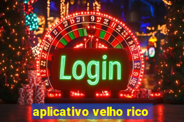 aplicativo velho rico